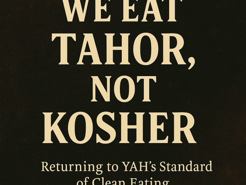 We Eat Tahor, Not Kosher: Returning To YAH’s Standard of Clean&nbsp;Eating
